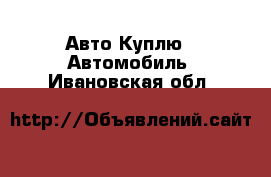 Авто Куплю - Автомобиль. Ивановская обл.